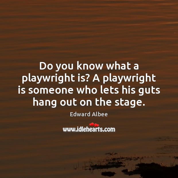 Do you know what a playwright is? A playwright is someone who Edward Albee Picture Quote