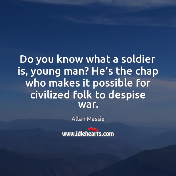 Do you know what a soldier is, young man? He’s the chap Allan Massie Picture Quote