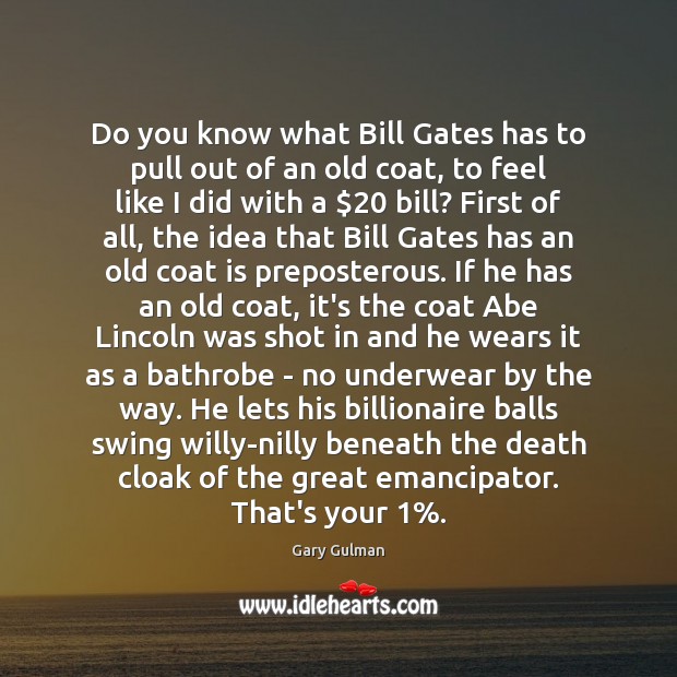 Do you know what Bill Gates has to pull out of an Gary Gulman Picture Quote