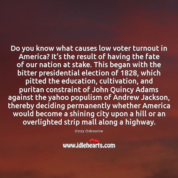 Do you know what causes low voter turnout in America? It’s the Ozzy Osbourne Picture Quote
