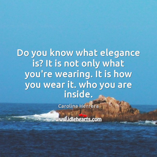 Do you know what elegance is? It is not only what you’re Image