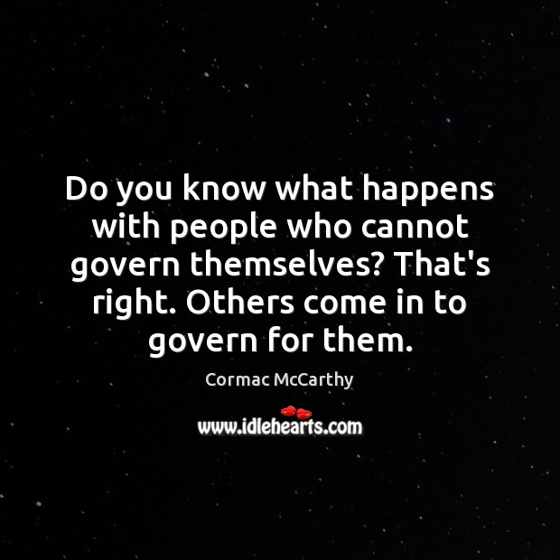 Do you know what happens with people who cannot govern themselves? That’s Cormac McCarthy Picture Quote