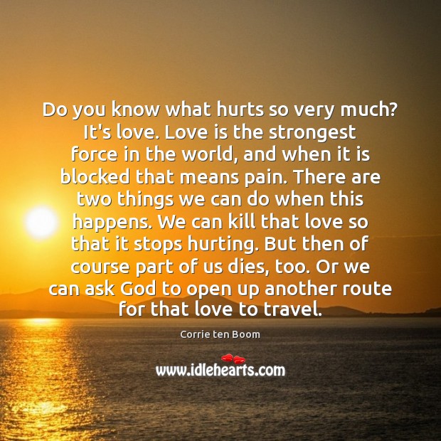 Do you know what hurts so very much? It’s love. Love is Corrie ten Boom Picture Quote