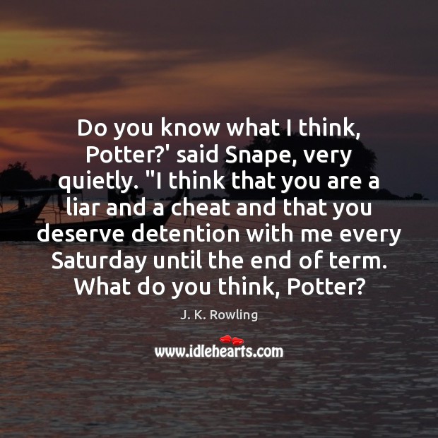 Do you know what I think, Potter?’ said Snape, very quietly. “ Cheating Quotes Image