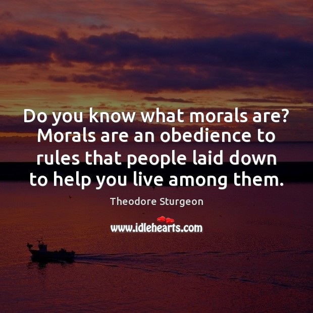 Do you know what morals are? Morals are an obedience to rules Image