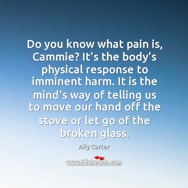 Do you know what pain is, Cammie? It’s the body’s Pain Quotes Image