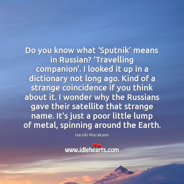 Do you know what ‘Sputnik’ means in Russian? ‘Travelling companion’. I looked Haruki Murakami Picture Quote