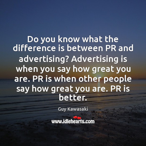 Do you know what the difference is between PR and advertising? Advertising Guy Kawasaki Picture Quote
