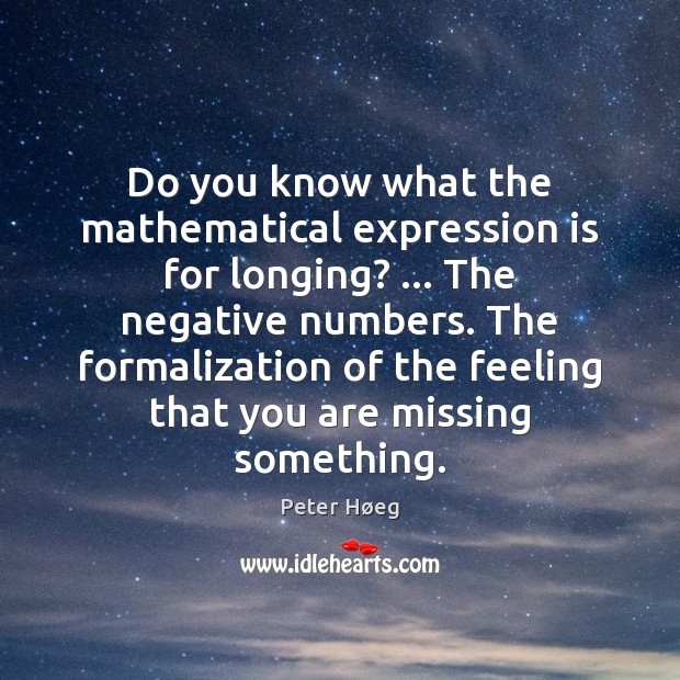 Do you know what the mathematical expression is for longing? … The negative Peter Høeg Picture Quote