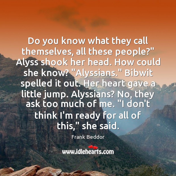 Do you know what they call themselves, all these people?” Alyss shook Frank Beddor Picture Quote