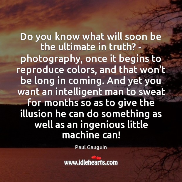 Do you know what will soon be the ultimate in truth? – Paul Gauguin Picture Quote