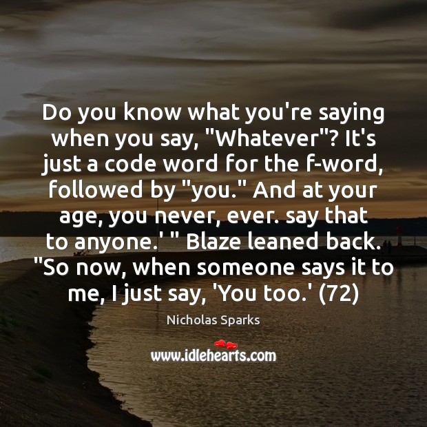 Do you know what you’re saying when you say, “Whatever”? It’s just Nicholas Sparks Picture Quote