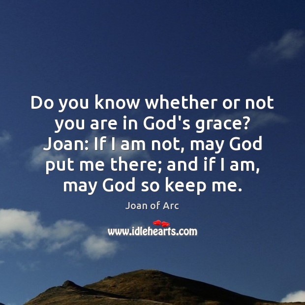 Do you know whether or not you are in God’s grace? Joan: Joan of Arc Picture Quote