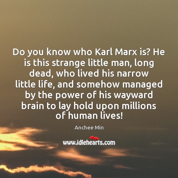 Do you know who Karl Marx is? He is this strange little Anchee Min Picture Quote