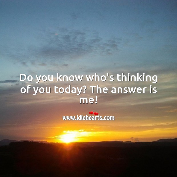 Do you know who’s thinking of you today? The answer is me! Thinking of You Quotes Image