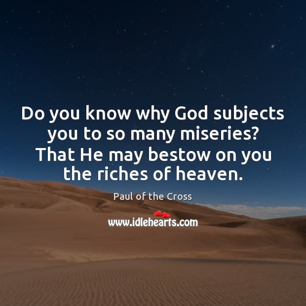 Do you know why God subjects you to so many miseries? That Image