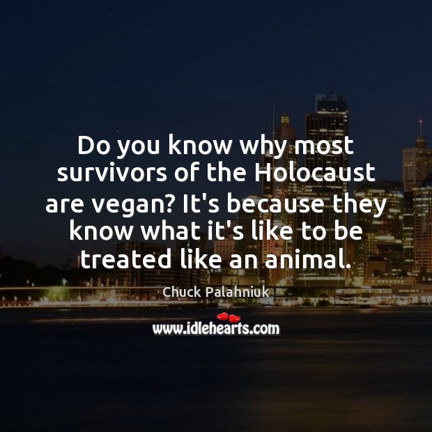 Do you know why most survivors of the Holocaust are vegan? It’s Chuck Palahniuk Picture Quote