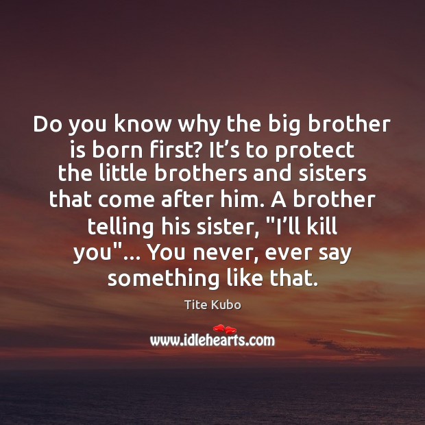 Do you know why the big brother is born first? It’s Tite Kubo Picture Quote