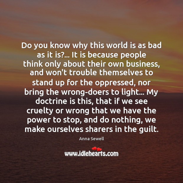 Do you know why this world is as bad as it is?… Anna Sewell Picture Quote