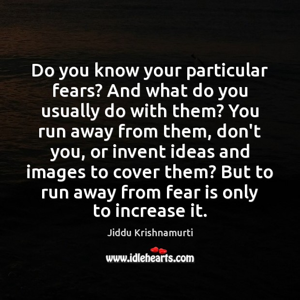 Do you know your particular fears? And what do you usually do Jiddu Krishnamurti Picture Quote