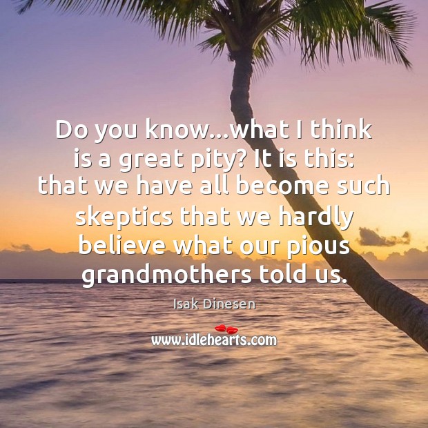 Do you know…what I think is a great pity? It is Isak Dinesen Picture Quote