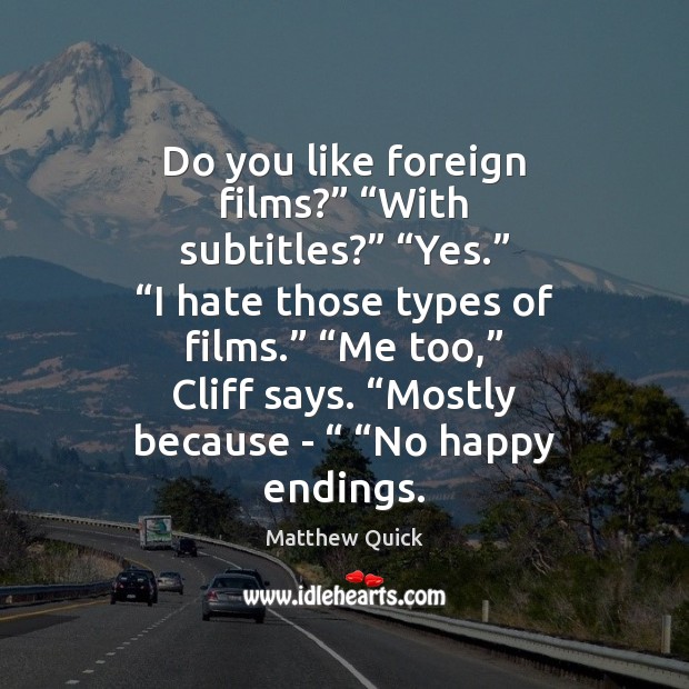 Do you like foreign films?” “With subtitles?” “Yes.” “I hate those types Matthew Quick Picture Quote
