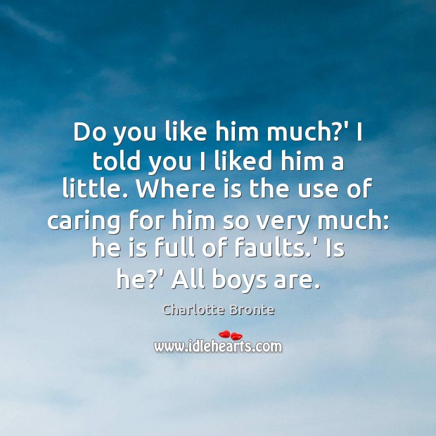 Do you like him much?’ I told you I liked him Charlotte Bronte Picture Quote