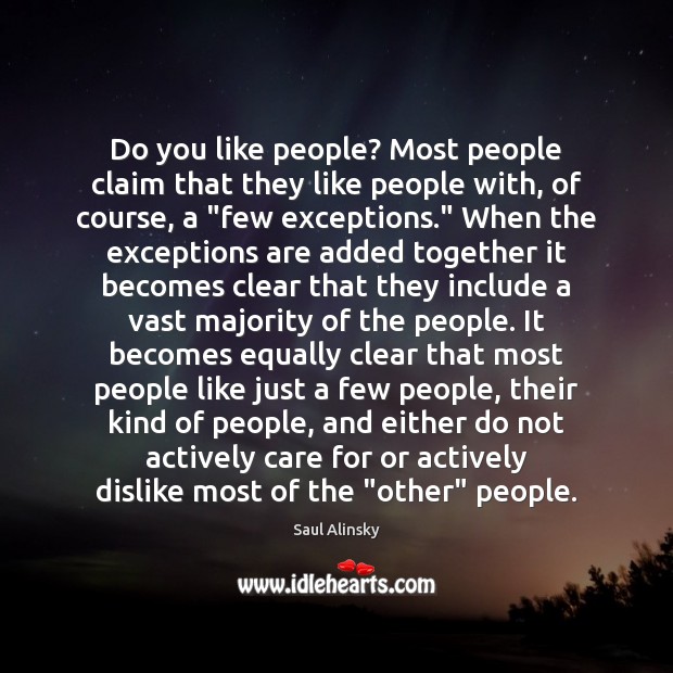 Do you like people? Most people claim that they like people with, Saul Alinsky Picture Quote