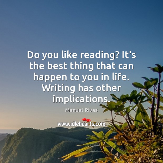 Do you like reading? It’s the best thing that can happen to Manuel Rivas Picture Quote