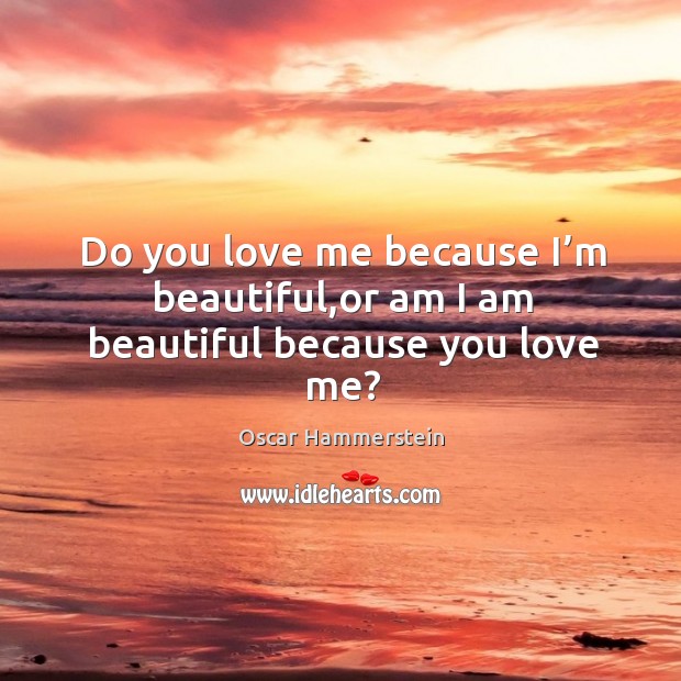 Do you love me because I’m beautiful,or am I am beautiful because you love me? Love Me Quotes Image