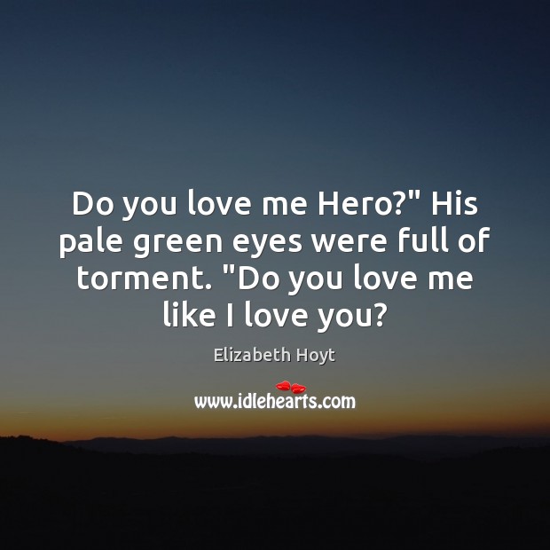 Do you love me Hero?” His pale green eyes were full of Elizabeth Hoyt Picture Quote