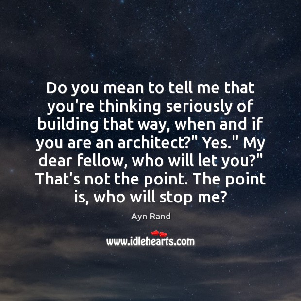 Do you mean to tell me that you’re thinking seriously of building Ayn Rand Picture Quote