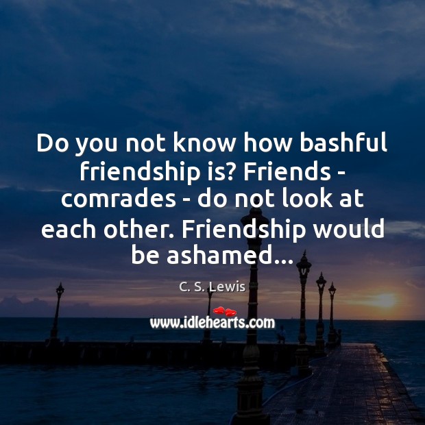 Do you not know how bashful friendship is? Friends – comrades – Image