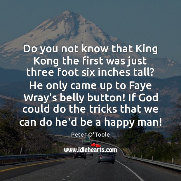Do you not know that King Kong the first was just three Peter O’Toole Picture Quote
