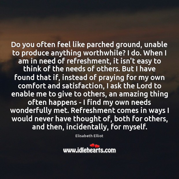 Do you often feel like parched ground, unable to produce anything worthwhile? Elisabeth Elliot Picture Quote