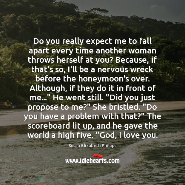 Do you really expect me to fall apart every time another woman I Love You Quotes Image