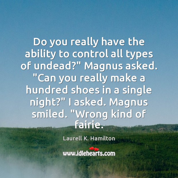 Do you really have the ability to control all types of undead?” Laurell K. Hamilton Picture Quote