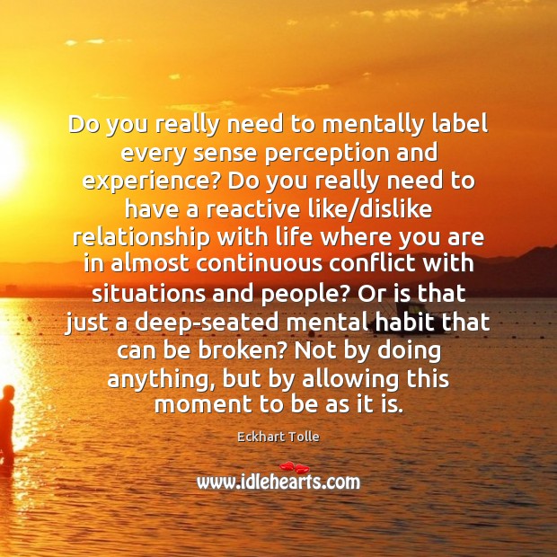 Do you really need to mentally label every sense perception and experience? Eckhart Tolle Picture Quote