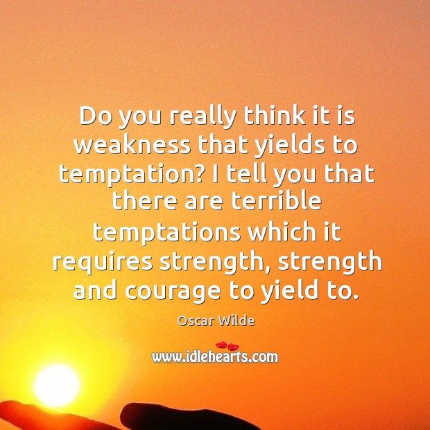 Do you really think it is weakness that yields to temptation? Oscar Wilde Picture Quote