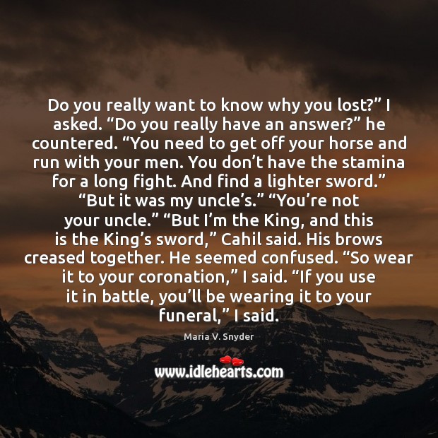 Do you really want to know why you lost?” I asked. “Do Maria V. Snyder Picture Quote