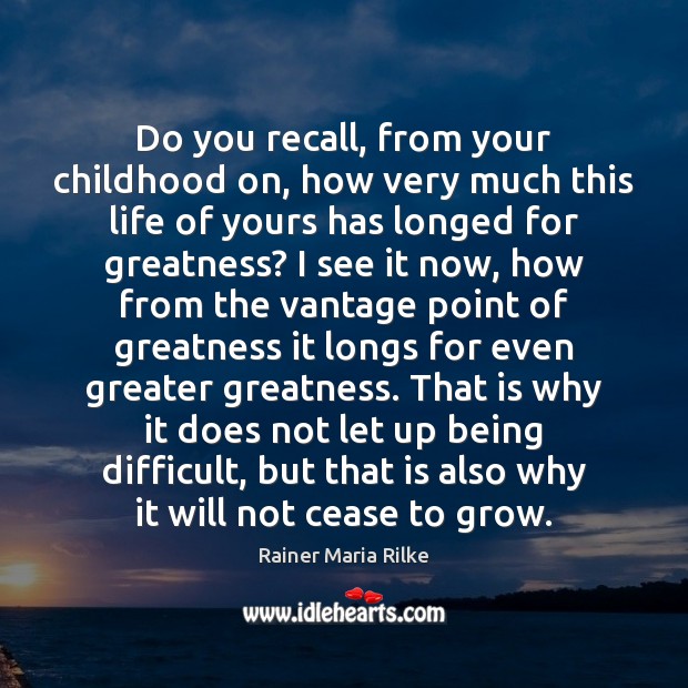 Do you recall, from your childhood on, how very much this life Rainer Maria Rilke Picture Quote