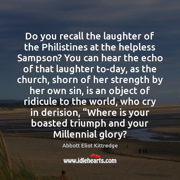 Do you recall the laughter of the Philistines at the helpless Sampson? Abbott Eliot Kittredge Picture Quote