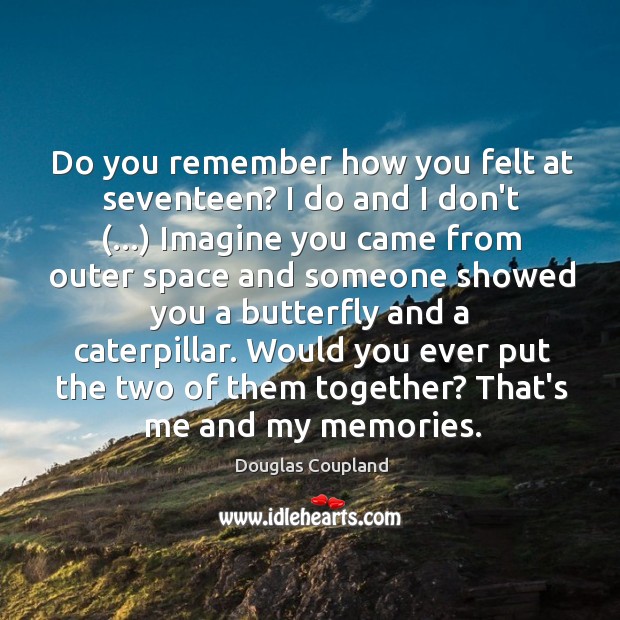 Do you remember how you felt at seventeen? I do and I Douglas Coupland Picture Quote