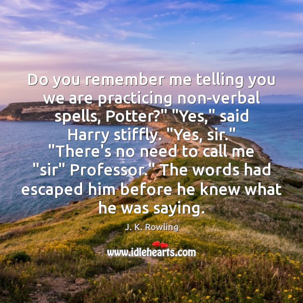 Do you remember me telling you we are practicing non-verbal spells, Potter?” “ J. K. Rowling Picture Quote
