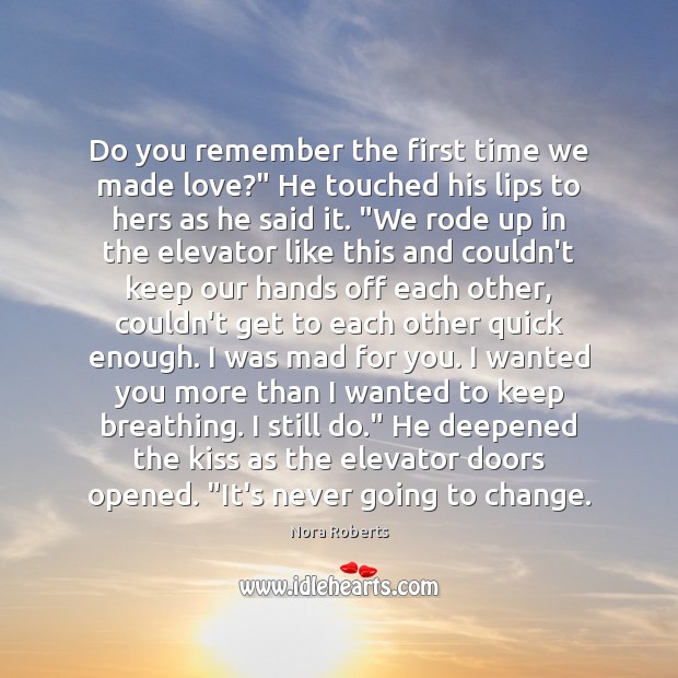 Do you remember the first time we made love?” He touched his Nora Roberts Picture Quote
