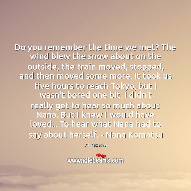 Do you remember the time we met? The wind blew the snow Ai Yazawa Picture Quote
