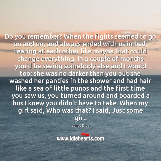 Do you remember? When the fights seemed to go on and on, Junot Diaz Picture Quote