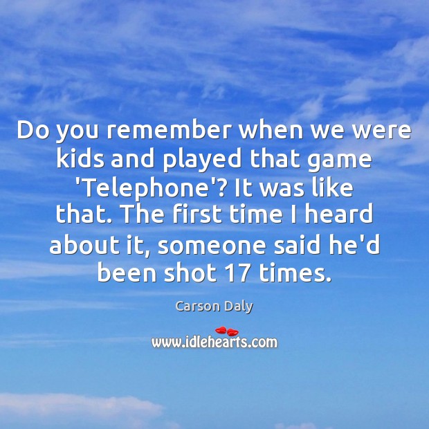 Do you remember when we were kids and played that game ‘Telephone’? Carson Daly Picture Quote