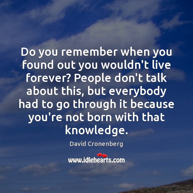 Do you remember when you found out you wouldn’t live forever? People David Cronenberg Picture Quote
