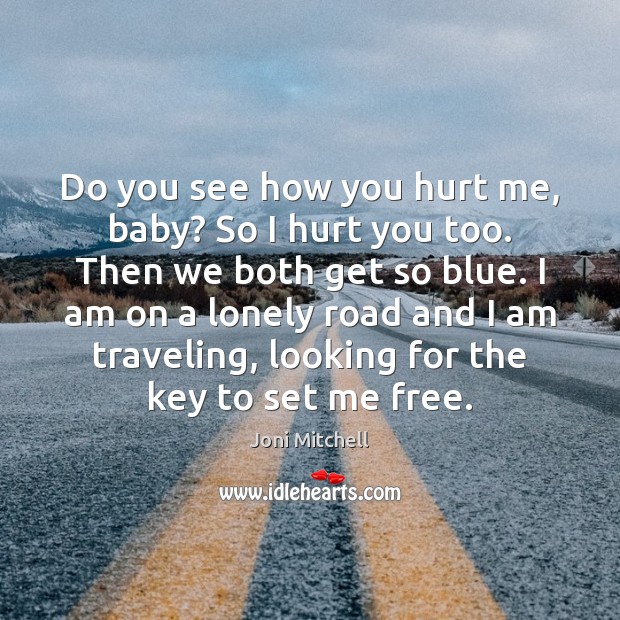 Do you see how you hurt me, baby? So I hurt you Travel Quotes Image
